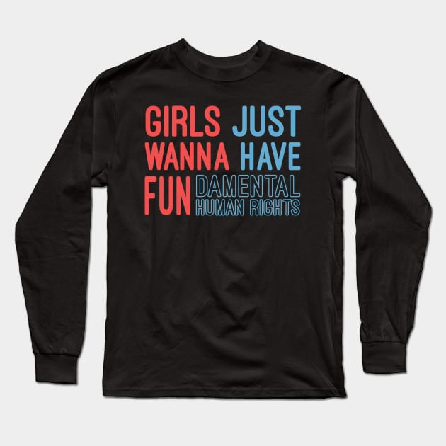 Girls Just Wanna Have Fundamental Human Rights Long Sleeve T-Shirt by Mr.Speak